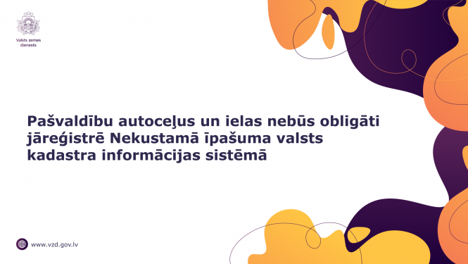 Pašvaldību autoceļus un ielas nebūs obligāti jāreģistrē Nekustamā īpašuma valsts kadastra informācijas sistēmā
