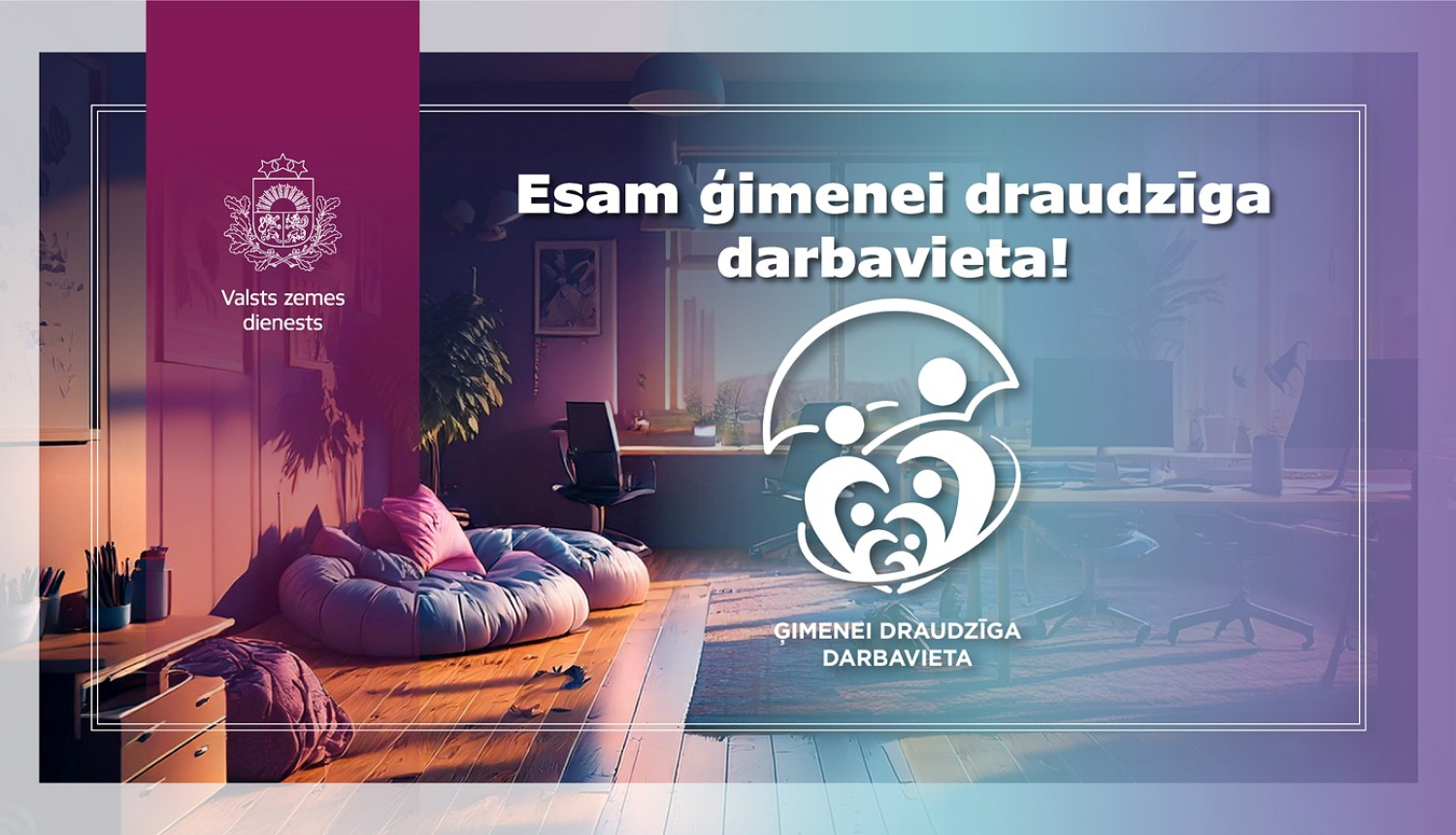 Informatīvs Valsts zemes dienesta vizuālis ar tekstu “Esam ģimenei draudzīga darbavieta!”. Fonā attēlots mājīgs, gaišs un moderns darba kabinets ar ērtu atpūtas zonu. Priekšplānā redzams ģimenei draudzīgas darbavietas simbols un VZD vizuālā identitāte.