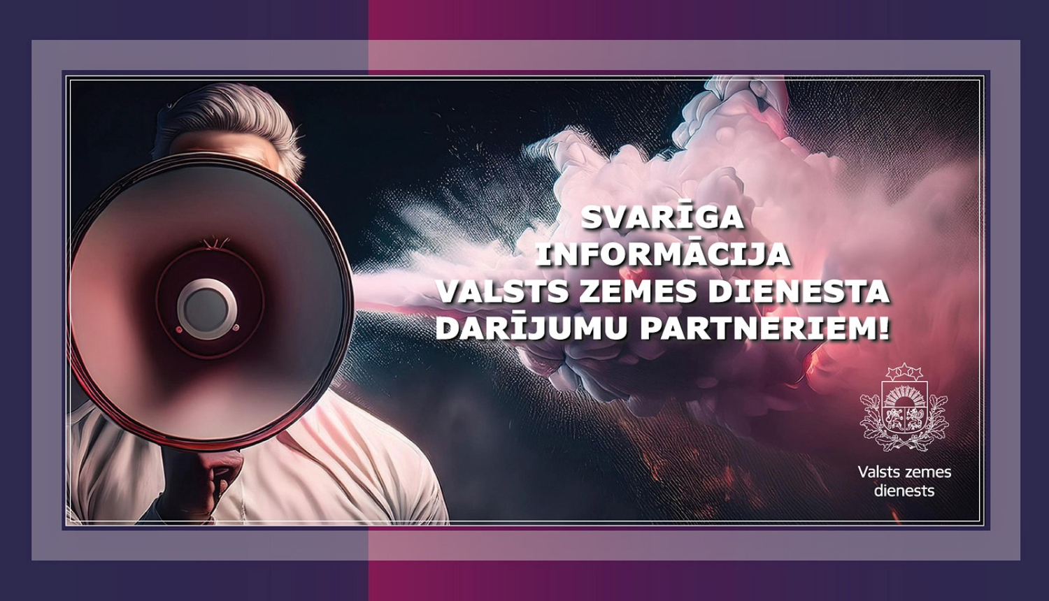 Informatīvs Valsts zemes dienesta vizuālis, kurā attēlots cilvēks ar skaļruni dinamiskā, dūmu un gaismu efektu fonā. Priekšplānā izcelts paziņojuma teksts par svarīgu informāciju VZD darījumu partneriem, kā arī redzams iestādes oficiālais zīmolgrafikas elements.