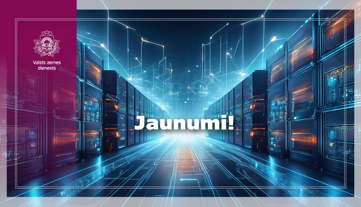 Informatīvs Valsts zemes dienesta vizuālis ar tekstu “Jaunumi!”. Fonā attēlota stilizēta datu centra telpa ar serveru rindām, zilganu gaismu un digitālu tīklu grafiskiem elementiem, kas rada modernu un tehnoloģisku noskaņu. Kreisajā pusē redzams VZD zīmolgrafikas bloks.