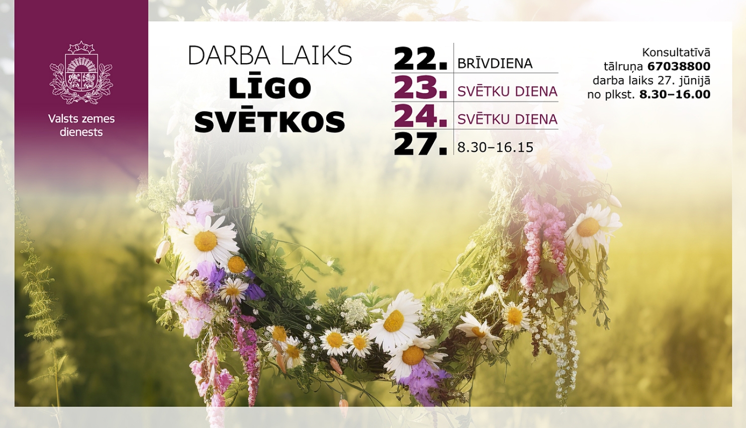 Pļavas fonā, ziedu vainags, kreisajā pusē ģērbonis, uzraksts Valsts zemes dienests, teksts darba laiks svētkos, lasīt zemāk