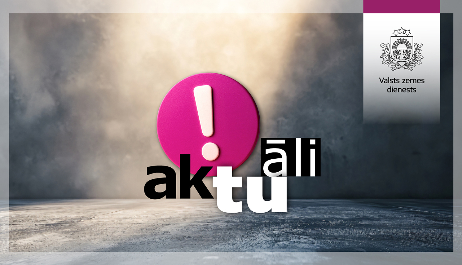 Attēls ar uzrakstu “aktuāli”, kura centrā ir rozā aplis ar izsaukuma zīmi. Labajā pusē – Valsts zemes dienesta logo uz balta fona.