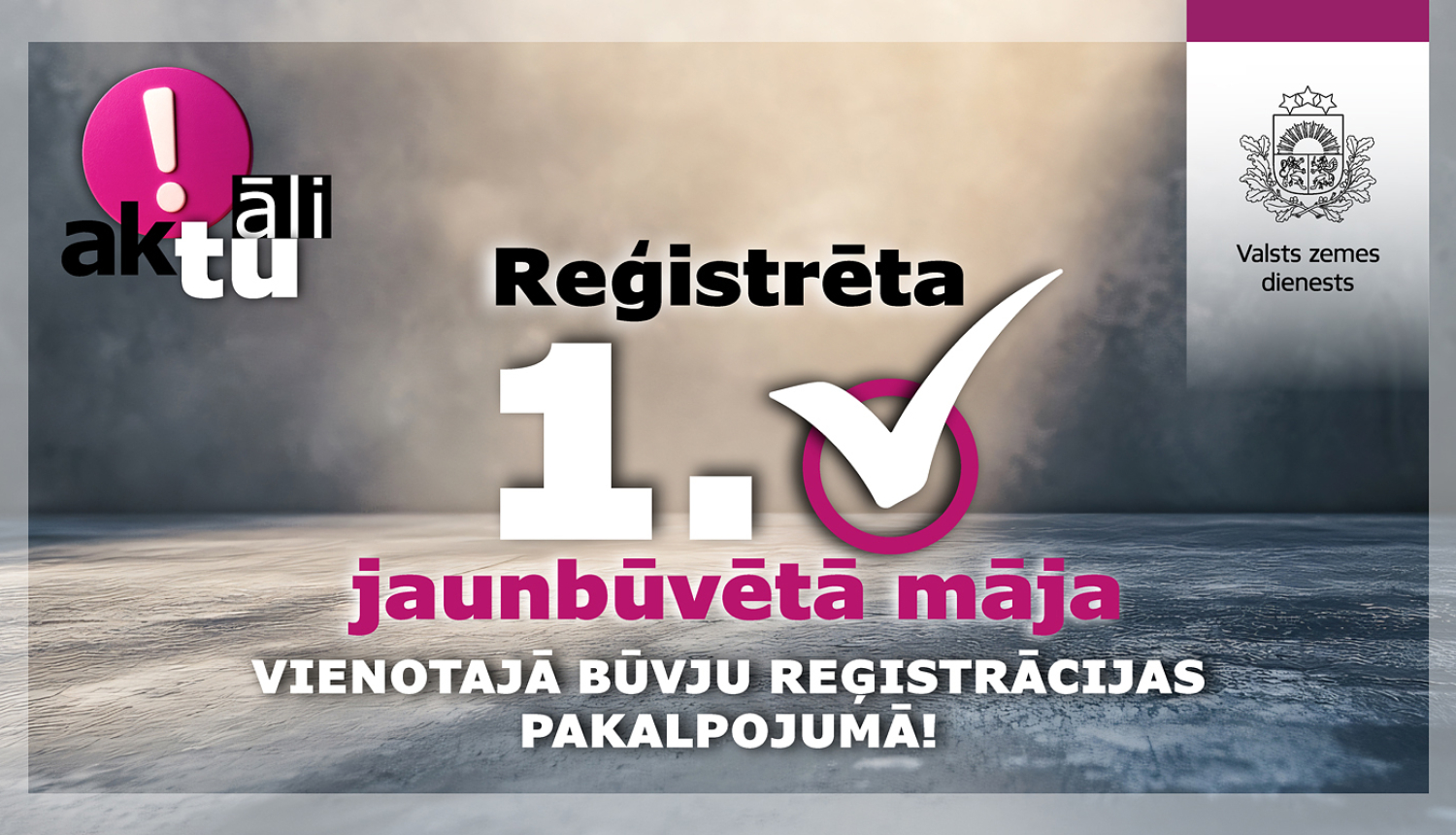 Valsts zemes dienesta vizuālais baneris ar tekstu ‘Reģistrēta 1. jaunbūvētā māja vienotajā būvju reģistrācijas pakalpojumā’. Attēla kreisajā pusē zīmols ‘aktuāli’, labajā – VZD ģerbonis