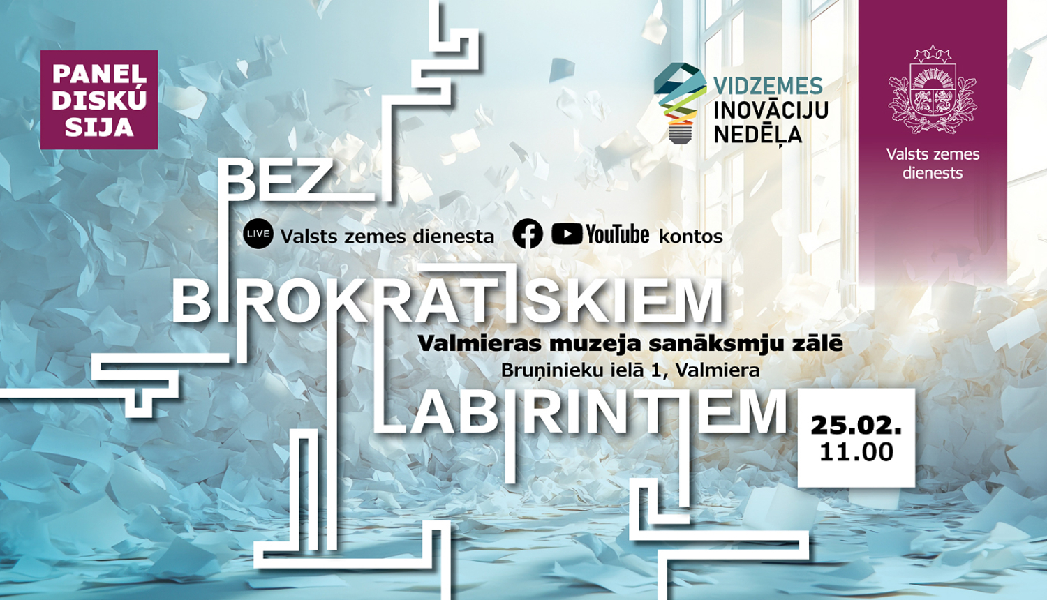 Pasākuma “Bez birokrātiskiem labirintiem” plakāts ar abstraktu, gaišu fona ilustrāciju, kas veidota kā papīra fragmentu kustība un labirinta līnijas. Centrā – pasākuma nosaukums un norises vieta: Valmieras muzeja sanāksmju zāle, Bruņinieku iela 1. Norādīta tiešraide Valsts zemes dienesta sociālajos tīklos un laiks: 25.02. plkst. 11.00. Redzami Vidzemes inovāciju nedēļas un Valsts zemes dienesta logotipi.