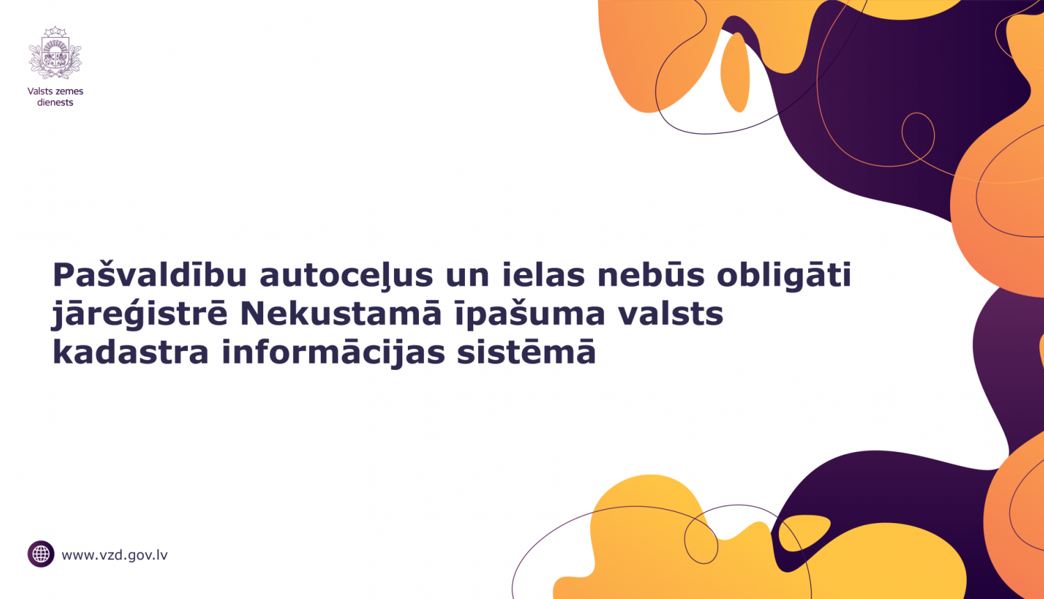 Pašvaldību autoceļus un ielas nebūs obligāti jāreģistrē Nekustamā īpašuma valsts kadastra informācijas sistēmā